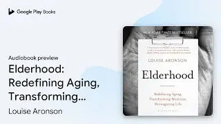 Elderhood: Redefining Aging, Transforming&hellip; by Louise Aronson &middot; Audiobook preview