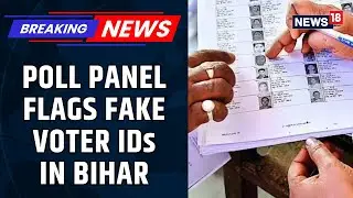 Amid Bihar Voter List Row, Poll Panel Flags Fake Voter IDs In Bihar | Bihar Elections | News18