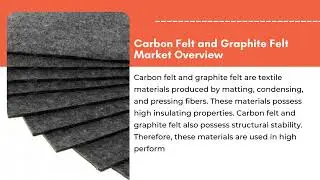 Carbon Felt and Graphite Felt Market Overview, Data Updates | Exactitude Consultancy Reports
