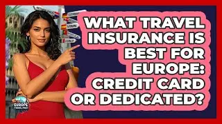 What Travel Insurance Is Best For Europe: Credit Card Or Dedicated? - Europe Travel Pros