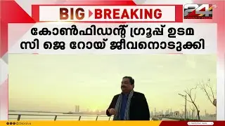 ഞെട്ടി ബിസിനസ് ലോകം; സി ജെ റോയ് കടുത്ത മാനസിക സംഘർഷം നേരിട്ടിരുന്നെന്ന് ജീവനക്കാർ |  C.J. Roy