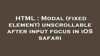 HTML : Modal (fixed element) unscrollable after input focus in iOS safari