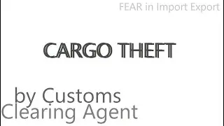 Cargo Theft by Customs Clearing Agent (FEAR in Import Export).