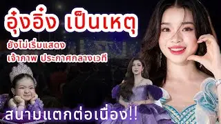 อุ๋งอิ๋ง เป็นเหตุ⁉️ ยังไม่เริ่มแสดง เจ้าภาพประกาศกลางเวทีสนามแตกต่อเนื่อง‼️