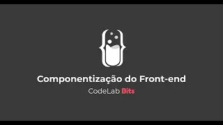 Componentiza&ccedil;&atilde;o do Front-end - CodeLab Bits