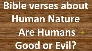Bible verses about Human Nature Are Humans Good or Evil