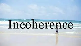 How To Pronounce Incoherence🌈🌈🌈🌈🌈🌈Pronunciation Of Incoherence
