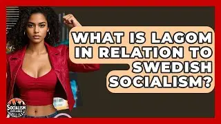 What Is Lagom In Relation To Swedish Socialism? - Socialism Explained