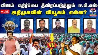 🔴LIVE : ஆயுத எழுத்து || விஜய் எதிர்ப்பை தீவிரப்படுத்தும் ஈ.பி.எஸ்: அதிமுகவின் வியூகம் என்ன?
