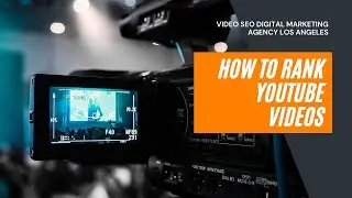 Video SEO Digital Marketing Agency Los Angeles - How To Rank YouTube Videos