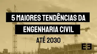 5 MAIORES TEND&Ecirc;NCIAS DA ENGENHARIA CIVIL AT&Eacute; 2030
