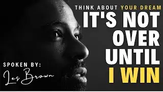 IT'S NOT OVER UNTIL I WIN | Powerful Motivational Speech by Les Brown