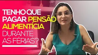 Posso parar de pagar a pensão alimentícia durante as férias?