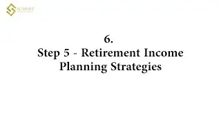 6. Step 5 - Retirement Income Planning Strategies