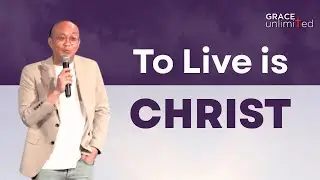 To Live Is Christ | Pastor Darren Kho  | Grace Unlimited Church