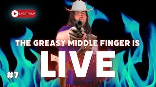 THE GREASY MIDDLE FINGER IS LIVE #7