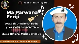 Ma Parwana Feriji || Zia Ur Rehman Tanha Shina New Song 2024 || GB New Song 2024