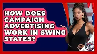 How Does Campaign Advertising Work In Swing States? - Election Central Channel