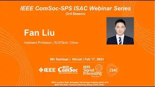 [IEEE ComSoc-SPS ISAC Webinar 3rd season] 6th Prof. Fan Liu