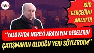 Muharrem İnce, Yalova'daki IŞİD gerçeğini anlattı! “SORSALARDI ÇATIŞMANIN OLDUĞU YERİ SÖYLERDİM”