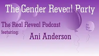 The Gender Reveal Party: The Real Reveal with Ani Anderson