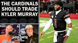 JASON SMITH SHOW: The Cardinals Should TRADE Kyler Murray