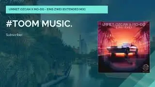 ❖UMMET OZCAN x MO-DO - EINS ZWEI (Extended Mix) #TOOMMUSIC.
