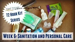 72 Hour Emergency Kit Series Week 6: Sanitation and Personal Care