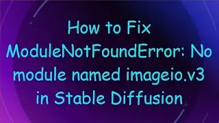How to Fix ModuleNotFoundError: No module named imageio.v3 in Stable Diffusion