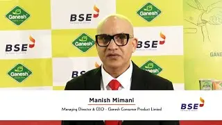 Mr. Manish Mimani, MD & CEO, Ganesh Consumer Products Ltd. shares his experience of listing on BSE 