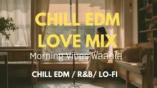 Playlist เพลงรักฟังสบาย | Chill EDM Morning Love Mix