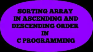 SORTING ARRAY IN ASCENDING AND DESCENDING ORDER IN C PROGRAMMING