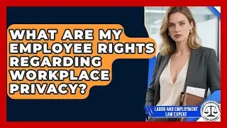 What Are My Employee Rights Regarding Workplace Privacy? - Labor and Employment Law Expert