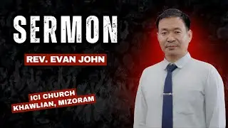 SERMON 2025 - REV. EVAN JOHN, YCO, INDEPENDENT CHURCH OF INDIA | ICI BIEKIN- KHAWLIAN, MIZORAM
