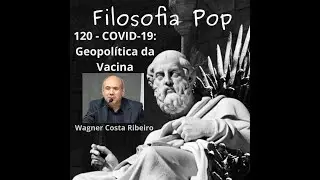 #120 &ndash; COVID-19: Geopol&iacute;tica da Vacina, Wagner Costa Ribeiro