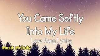 You Came Softly Into My Life - Romantic Love Song (Lyrics)😚