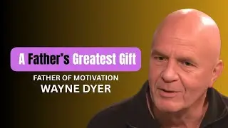 Wayne Dyer's Message : The Essence of Being a Good Father || Motivational Speech || #motivation