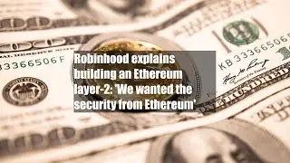 Robinhood explains building an Ethereum layer-2: 'We wanted the security from Ethereum'