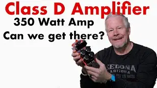 350 Watt Class D Amplifier - This is how we get to Max Power!