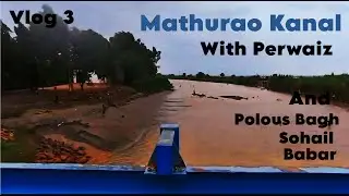 Mathardo Kanal  with Perwaiz And polous bagh Vlog #3