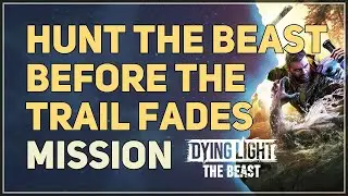 Hunt the Beast before the trail fades Dying Light The Beast
