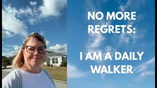 FROM SEDENTARY AND OVERWEIGHT TO WALKING DAILY----LETTING GO OF A LIFETIME OF REGRET