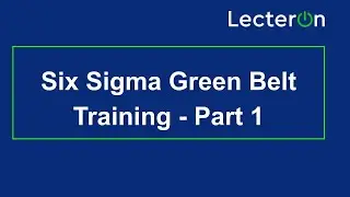 Six Sigma Green Belt Training Video 2021 Part 1 | Six Sigma Green Belt Tutorial | Lecteron