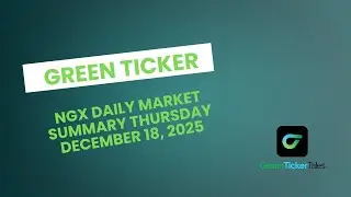 Краткий обзор рынка NGX от Greenticker, 18 декабря 2025 г.