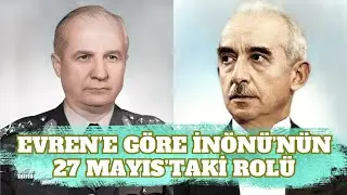 Kenan Evren, İsmet İnönü'ye dayanmasaydı 27 Mayıs