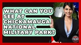 What Can You See At Chickamauga National Military Park? - The Civil War Nerds
