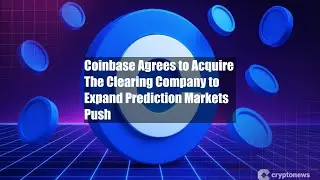 Coinbase Agrees to Acquire The Clearing Company to Expand