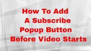 How To Add A Subscribe Popup Button Before Video Starts