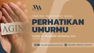 Tabligh Akbar : Perhatikan Umurmu | Ustadz Dr. Musyaffa' Ad Dariny, M.A. Hafidzahullahu Ta'ala