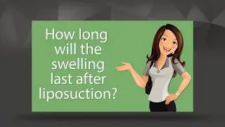 Liposuction and Swelling FAQ